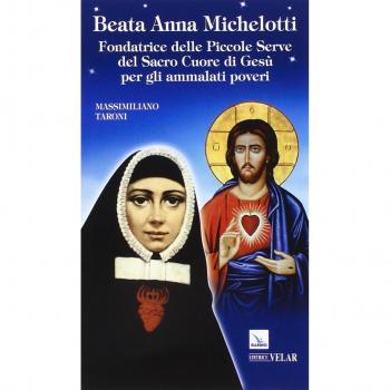 Beata Anna Michelotti. Fondatrice delle Piccole Serve del Sacro Cuore di Gesù per gli ammalati poveri