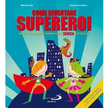 Come diventare supereroi. Manuale per bambini e bambine super senza superpoteri