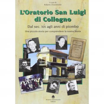 L'oratorio San Luigi di Collegno. Dal secolo XIX agli anni del piombo. Una piccola storia per comprendere la nostra storia