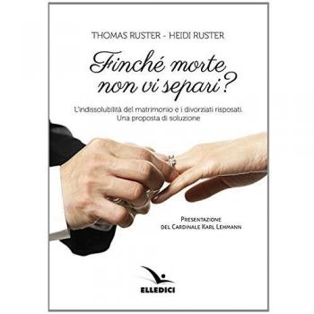 Finché morte non vi separi? L'indissolubilità del matrimonio e i divorziati risposati. Una proposta