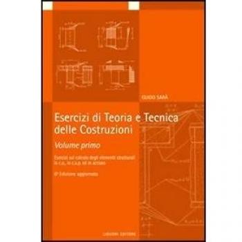 Esercizi di teoria e tecnica delle costruzioni. Esercizi di calcolo degli elementi strutturali in c.a., in c.a.p. ed in acciaio (Vol. 1)