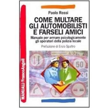 Come multare gli automobilisti e farseli amici. Manuale per armare psicologicamente gli operatori della polizia locale