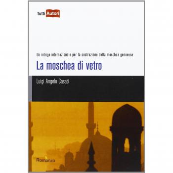 La moschea di vetro. Un intrigo internazionale per la costruzione della moschea genovese