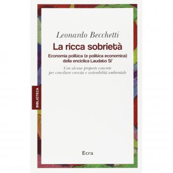 La ricca sobrietà. Economia politica (e politica economica) della enciclica Laudato Si'. Con alcune proposte concrete per conciliare crescita e sostenibilità...
