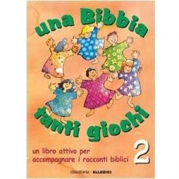 Una Bibbia tanti giochi. Un libro attivo per accompagnare i racconti biblici. Antico e Nuovo Testamento (Vol. 2)