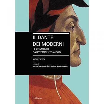 Il Dante dei moderni. La «Commedia» dall'ottocento a oggi. Saggi critici