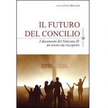 Il futuro del Concilio. I documenti del Vaticano II. Un tesoro da riscoprire
