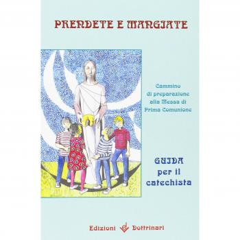 Prendete e mangiate. Cammino di preparazione alla messa di prima comunione. Guida per il catechista