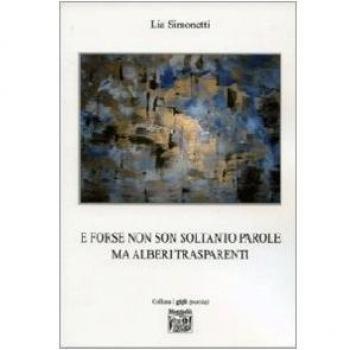 E forse non son soltanto parole ma alberi trasparenti