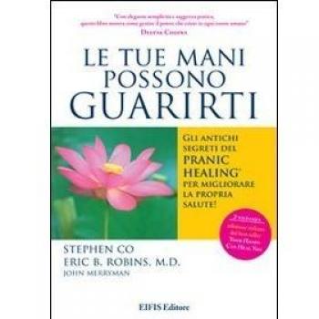 Le tue mani possono guarirti. I rimedi energetici del pranic healing per aumentare la vitalità e velocizzare la guarigione dei problemi di salute più comuni
