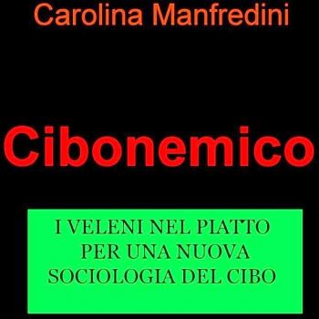 Cibonemico. I veleni legalizzati nei nostri piatti, per una nuova sociologia del cibo