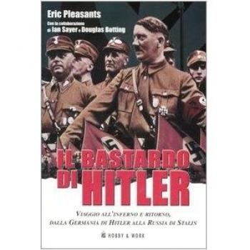 Il bastardo di Hitler. Viaggio all'inferno e ritorno, dalla Germania di Hitler alla Russia di Stalin