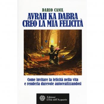 Avrah ka dabra. Creo la mia felicità. Come invitare la felicità nella vita e renderla durevole autorealizzandosi