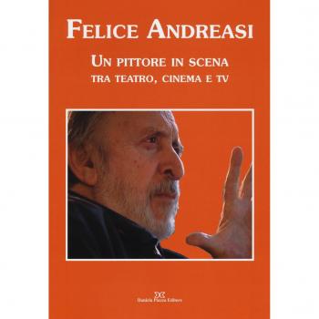 Felice Andreasi. Un pittore in scena tra teatro, cinema e TV. Ediz. illustrata