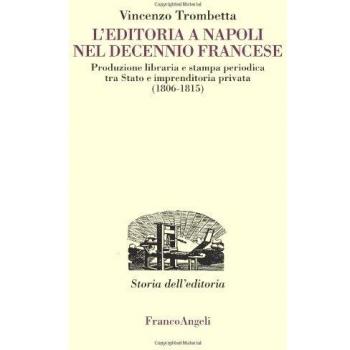 L'editoria a Napoli nel decennio francese. Produzione libraria e stampa periodica tra Stato e imprenditoria privata (1806-1815)