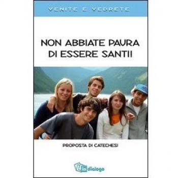 Non abbiate paura di essere santi. Proposta di catechesi. Venite e vedrete.