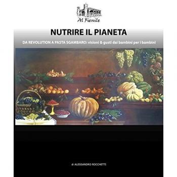 Nutrire il pianeta. Da Revolution a Pasta Sgambaro: visioni & gusti dai bambini per i bambini