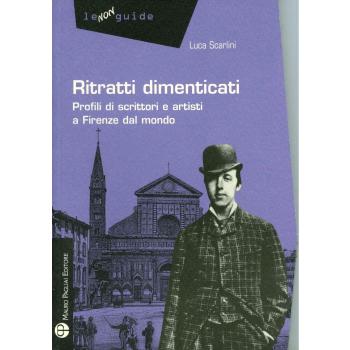 Ritratti dimenticati. Profili di scrittori e artisti a Firenze dal mondo.