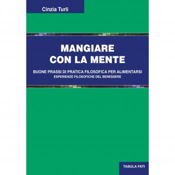 Mangiare con la mente. Buone prassi di pratica filosofica per alimentarsi. Esperienze filosofiche del benessere