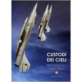 Custodi dei cieli. Emozioni sui velivoli dell'aeronautica e della marina militare italiana