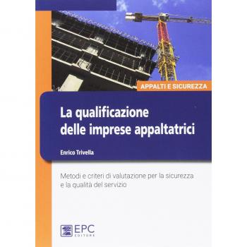 La qualificazione delle imprese appaltatrici. Metodi e criteri di valutazione per la sicurezza e la qualità del servizio. Nuova ediz.