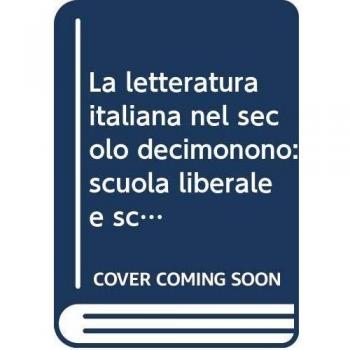 La letteratura italiana nel secolo decimonono: scuola liberale e scuola democratica (rist. anast.)