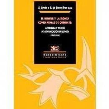El Humor Y La Ironía Como Armas De Combate: Literatura y medios de comunicación en España (1960-2014) (Iluminaciones)