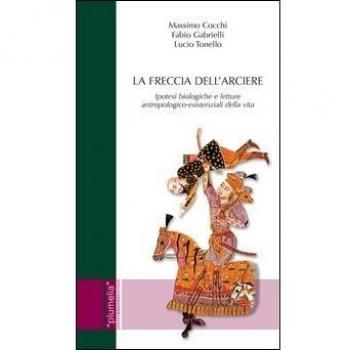La freccia dell'arciere. Ipotesi biologiche e letture antropologico-esistenziali della vita