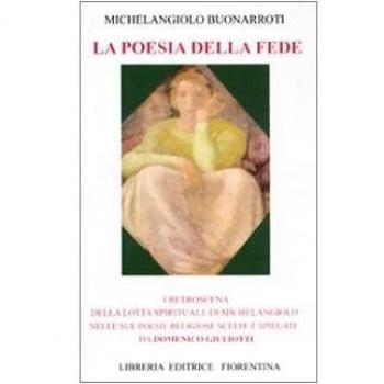 La poesia della fede. I retroscena della lotta spirituale di Mechelangiolo nelle sue poesie religiose scelte e spiegate