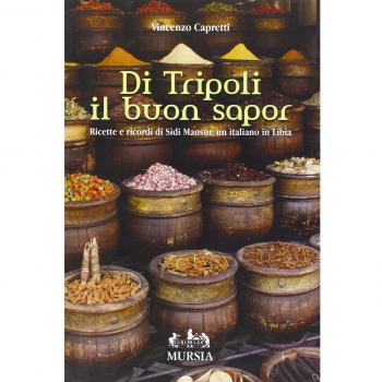 Di Tripoli il buon sapor: Ricette e ricordi di Sidi Mansùr, un italiano in Libia