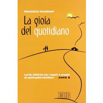 La gioia del quotidiano. Lectio bibliche per coppie e gruppi di spiritualità familiare. Anno B