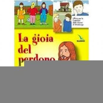 La gioia del perdono. Verso il sacramento della riconciliazione. Testo. Libro per il fanciullo