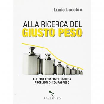 Alla ricerca del giusto peso. Il libro-terapia per chi ha problemi di sovrappeso