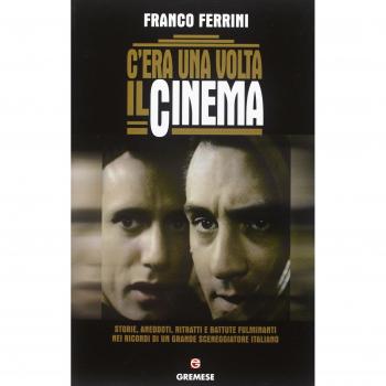 C'era una volta il cinema. Storie, aneddoti, ritratti e battute fulminanti nei ricordi di un grande sceneggiatore italiano