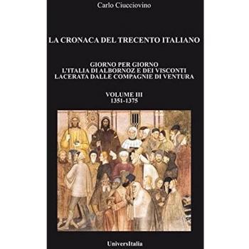 La cronaca del Trecento italiano. Giorno per giorno l'Italia di Albornoz dei Visconti Lacerata dalle compagnie di ventura. 1351-1375 (Vol. 3)