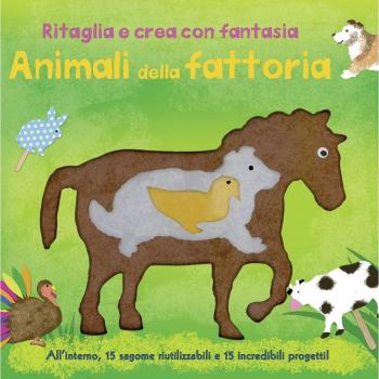 Animali della fattoria. Ritaglia e crea con fantasia. Ediz. illustrata