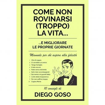 Come non rovinarsi (troppo) la vita...: ...e migliorare le proprie giornate. Manuale per chi aspira alla felicità