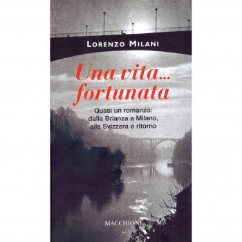 Una vita fortunata. Quasi un romanzo: dalla Brianza a Milano, alla Svizzera e ritorno