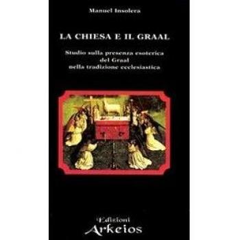 La chiesa e il Graal. Studio sulla presenza esoterica del Graal nella tradizione ecclesiastica