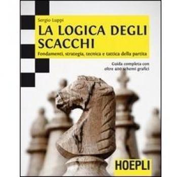 La logica degli scacchi. Fondamenti, strategia, tecnica e tattica della partita