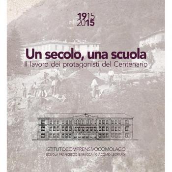 Un secolo, una scuola. 1915 2015 il lavoro dei protagonisti del centenario Scuola Francesco Baracca e Giacomo Leopardi Como