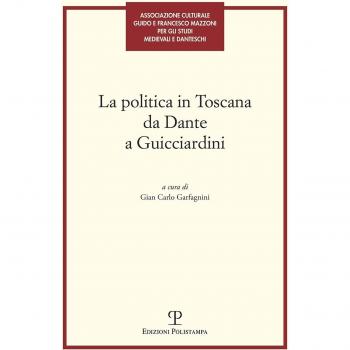 La politica in Toscana da Dante a Guicciardini. Atti del Convegno (Firenze, 7-8 maggio 2014)