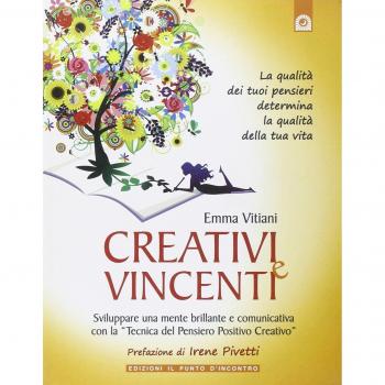 Creativi e vincenti. Sviluppare una mente brillante e comunicativa con la «tecnica del pensiero positivo creativo»