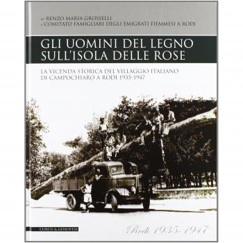 Gli uomini del legno sull'isola delle rose. La vicenda storica del villaggio italiano di Campochiaro a Rodi 1935-1947