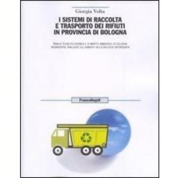 I sistemi di raccolta e trasporto dei rifiuti in provincia di Bologna. Analisi tecnico-economica, e di impatto ambientale di soluzioni organizzative finalizzate...