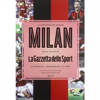 La leggenda del grande Milan nelle pagine de «La Gazzetta dello Sport». Le emozioni, i protagonisti, le sfide. Ediz. illustrata