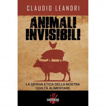 Animali invisibili. La deriva etica della nostra civiltà alimentare