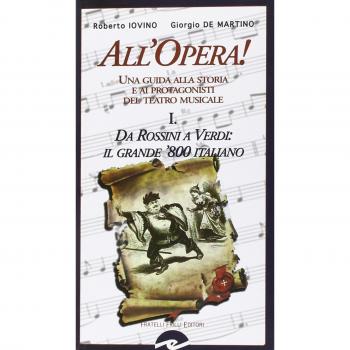 All'opera! Da Rossini a Verdi il grande '800 italiano. Una guida alla storia e ai protagonisti del teatro musicale (Vol. 1)