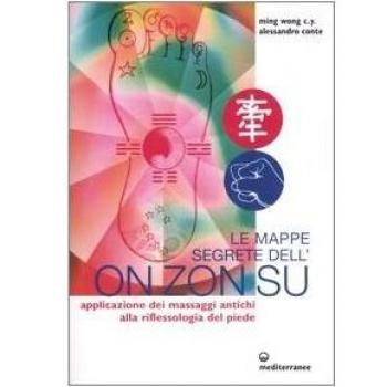 Le Mappe Segrete dell'On Zon Su. Riflessologia del piede. Ming Wong C.Y.