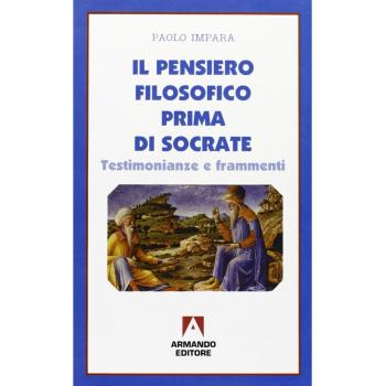 Il pensiero filosofico prima di Socrate. Testimonianze e frammenti